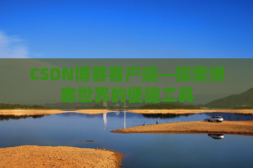 CSDN博客客户端—探索博客世界的便捷工具