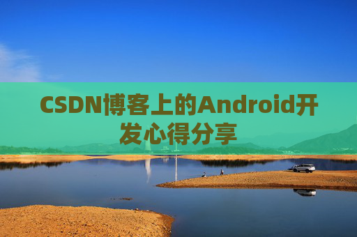 CSDN博客上的Android开发心得分享